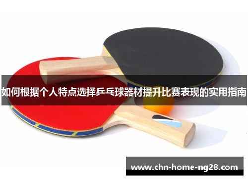 如何根据个人特点选择乒乓球器材提升比赛表现的实用指南 如何根据个人特点选择乒乓球器材提升比赛表现的实用指南