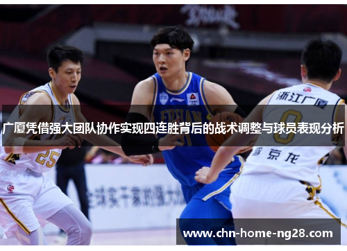 广厦凭借强大团队协作实现四连胜背后的战术调整与球员表现分析 广厦凭借强大团队协作实现四连胜背后的战术调整与球员表现分析