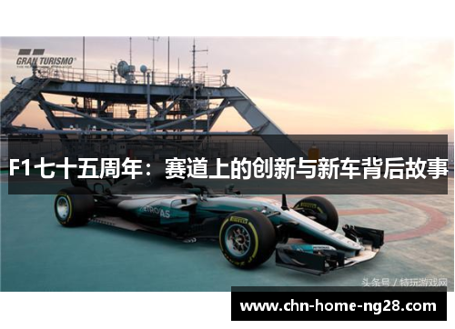 F1七十五周年:赛道上的创新与新车背后故事 F1七十五周年:赛道上的创新与新车背后故事