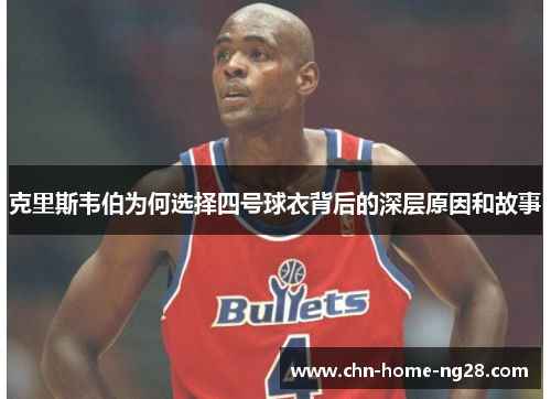 克里斯韦伯为何选择四号球衣背后的深层原因和故事 克里斯韦伯为何选择四号球衣背后的深层原因和故事