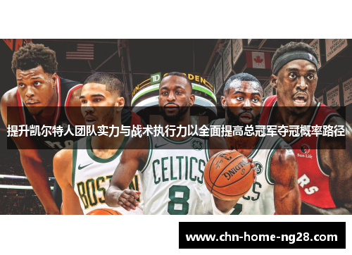 提升凯尔特人团队实力与战术执行力以全面提高总冠军夺冠概率路径 提升凯尔特人团队实力与战术执行力以全面提高总冠军夺冠概率路径