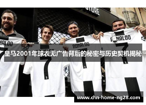 皇马2001年球衣无广告背后的秘密与历史契机揭秘 皇马2001年球衣无广告背后的秘密与历史契机揭秘
