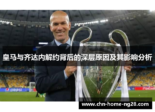 皇马与齐达内解约背后的深层原因及其影响分析 皇马与齐达内解约背后的深层原因及其影响分析