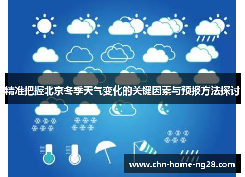 精准把握北京冬季天气变化的关键因素与预报方法探讨 精准把握北京冬季天气变化的关键因素与预报方法探讨